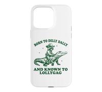 Carcasa para iPhone 15 Pro MAX Born To Dilly Dally and Known To Lollygag