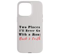 Carcasa para iPhone 15 Pro MAX Cita Divertida de Two Places I'Ll Never Go with a Man Back & Forth