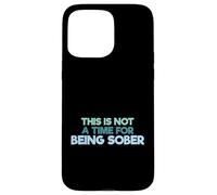 Carcasa para iPhone 15 Pro MAX Cita Divertida para Beber This Is Not A Time For Being Sober