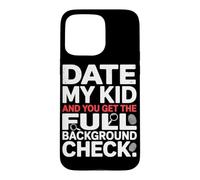 Carcasa para iPhone 15 Pro MAX Date MY Kid and You Get The Full Background Check