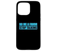 Carcasa para iPhone 15 Pro MAX Do Me A Favor and Stop Talking