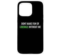 Carcasa para iPhone 15 Pro MAX Don’t Make Fun of Liberals Without Me Funny Political tee
