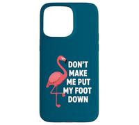 Carcasa para iPhone 15 Pro MAX Dont Make Me Put My Foot Down Funny Flamingo Una Pierna Cita