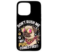 Carcasa para iPhone 15 Pro MAX Don't Rush Me My Pug Comes First Dog Lover