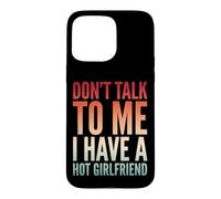 Carcasa para iPhone 15 Pro MAX Don't Talk To Me I Have A Hot Girlfriend