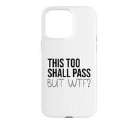 Carcasa para iPhone 15 Pro MAX F Hell This Too Shall Pass But WTF Sign Holy Fuck This Shit