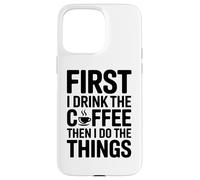 Carcasa para iPhone 15 Pro MAX First I Drink The Coffee Then I Do The Things