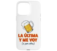 Carcasa para iPhone 15 Pro MAX Frase Divertida La última Cerveza y Me Voy