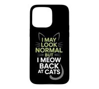 Carcasa para iPhone 15 Pro MAX Gatos I May Look Normal But I Meow Back At Cats Gato