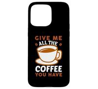 Carcasa para iPhone 15 Pro MAX Give Me All The Coffee Cafeine Baristas Coffee Lover