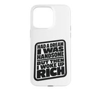 Carcasa para iPhone 15 Pro MAX Had A Dream I Was Handsome But Then I Woke Up Rich