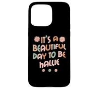 Carcasa para iPhone 15 Pro MAX Hallie Personalized Name It's A Beautiful Day To Be Hallie
