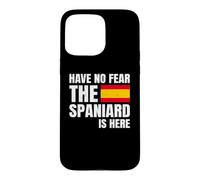 Carcasa para iPhone 15 Pro MAX Have No Fear The Spaniard Is Here Español Española
