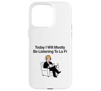 Carcasa para iPhone 15 Pro MAX Hoy voy a Estar Escuchando principalmente Lo Fi Chill Beats