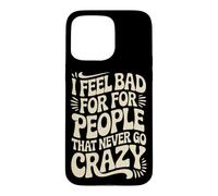 Carcasa para iPhone 15 Pro MAX I Feel Bad For People That Never Go Crazy Locura Espontánea