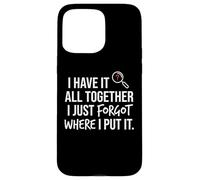 Carcasa para iPhone 15 Pro MAX I Have It All Together I Just Forgot Where I Put It Mom
