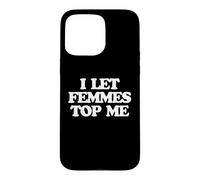 Carcasa para iPhone 15 Pro MAX I Let Femmes Top Me -Funny Diciendo Orgullo Gay Queer LGBTQ+Gay