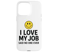 Carcasa para iPhone 15 Pro MAX I Love My Job Said No One Ever Funny Office Humor Apparel