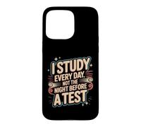 Carcasa para iPhone 15 Pro MAX I Study Every Day, Not The Night Before A Test