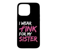 Carcasa para iPhone 15 Pro MAX I Wear Pink For My Sister Breast Cancer Awareness