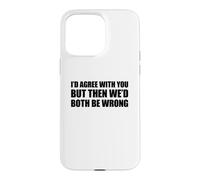Carcasa para iPhone 15 Pro MAX I'D Agree with You but Then We'D Both be Wrong