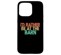 Carcasa para iPhone 15 Pro MAX I'D Rather Be At The Barn