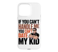 Carcasa para iPhone 15 Pro MAX IF You Can't Handle ME You Can't Date MY Kid