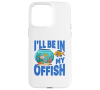 Carcasa para iPhone 15 Pro MAX Ill Be in My Offish Fish Bowl Oficina Juego de Palabras Acuario Humor