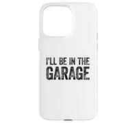 Carcasa para iPhone 15 Pro MAX I'Ll Be In The Garage