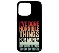 Carcasa para iPhone 15 Pro MAX I've Done Horrible Things For Money Like Waking Up Early
