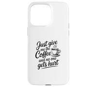 Carcasa para iPhone 15 Pro MAX Just Give Me The Coffee and No One Gets Hurt