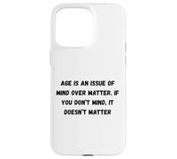 Carcasa para iPhone 15 Pro MAX La Edad es una cuestión de Mente sobre la Materia. Si no te Importa
