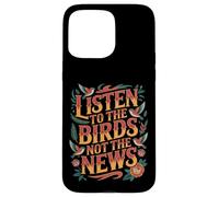 Carcasa para iPhone 15 Pro MAX Listen To The Birds Not The News Bird Watching Peace -