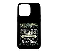 Carcasa para iPhone 15 Pro MAX No me pidas Consejos de por Vida Que terminarás con un Perro Nuevo