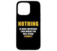 Carcasa para iPhone 15 Pro MAX Nothing is More Important Than Where You Will Spend Eternity