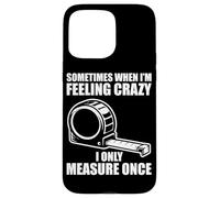 Carcasa para iPhone 15 Pro MAX Only Measure Once Woodworking Divertido Carpintero Artesano