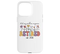 Carcasa para iPhone 15 Pro MAX Retired 2026 Im Retired Not My Problem Anymore Retirement 26