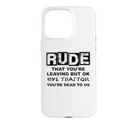 Carcasa para iPhone 15 Pro MAX Rude That You'Re Leaving But Ok Bye Traitor Youre Dead To Us