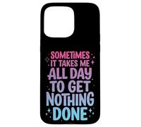 Carcasa para iPhone 15 Pro MAX Sometimes It Takes Me All Day To Get Nothing Done