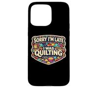 Carcasa para iPhone 15 Pro MAX Sorry I'm Late I Was Quilting Funny Quilter Broma Humor Cita