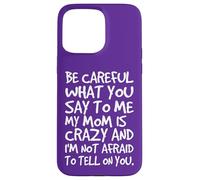 Carcasa para iPhone 15 Pro MAX Ten Cuidado con lo Que me Dices, mi mamá, una Madre Loca y Divertida