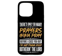 Carcasa para iPhone 15 Pro MAX There's Only So Many Prayers Imma Pray Before I Cuss You out