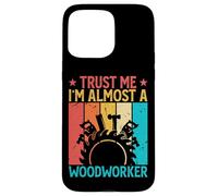 Carcasa para iPhone 15 Pro MAX Trust Me I'm Almost A Woodworker - Funny Carpentry Carpenter