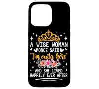 Carcasa para iPhone 15 Pro MAX Una Mujer Sabia Dijo Que Estoy Fuera de aquí y vivió Feliz