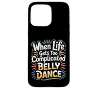 Carcasa para iPhone 15 Pro MAX When Life Gets Too Complicated Belly Dance |-