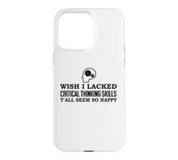 Carcasa para iPhone 15 Pro MAX Wish I Lacked Critical Thinking Skills Y'all Seem So Happy