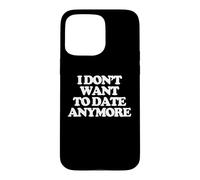 Carcasa para iPhone 15 Pro MAX Ya no Quiero Tener Citas - Dicho Divertido Chicas Mujeres Lindas