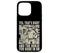 Carcasa para iPhone 15 Pro MAX Yes That's Right and The Horse You Rode In On
