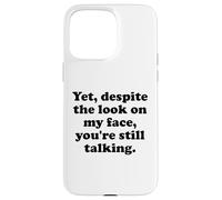 Carcasa para iPhone 15 Pro MAX Yet Despite The Look on My Face You'Re Still Talking Sarcasm