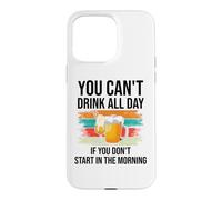 Carcasa para iPhone 15 Pro MAX You Cant Drink All Day If You Dont Start in The Morning Beer